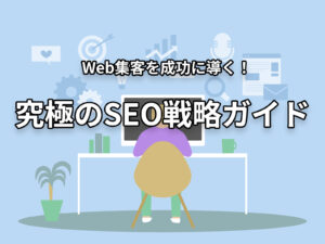 Web集客を成功に導く！究極のSEO戦略ガイド