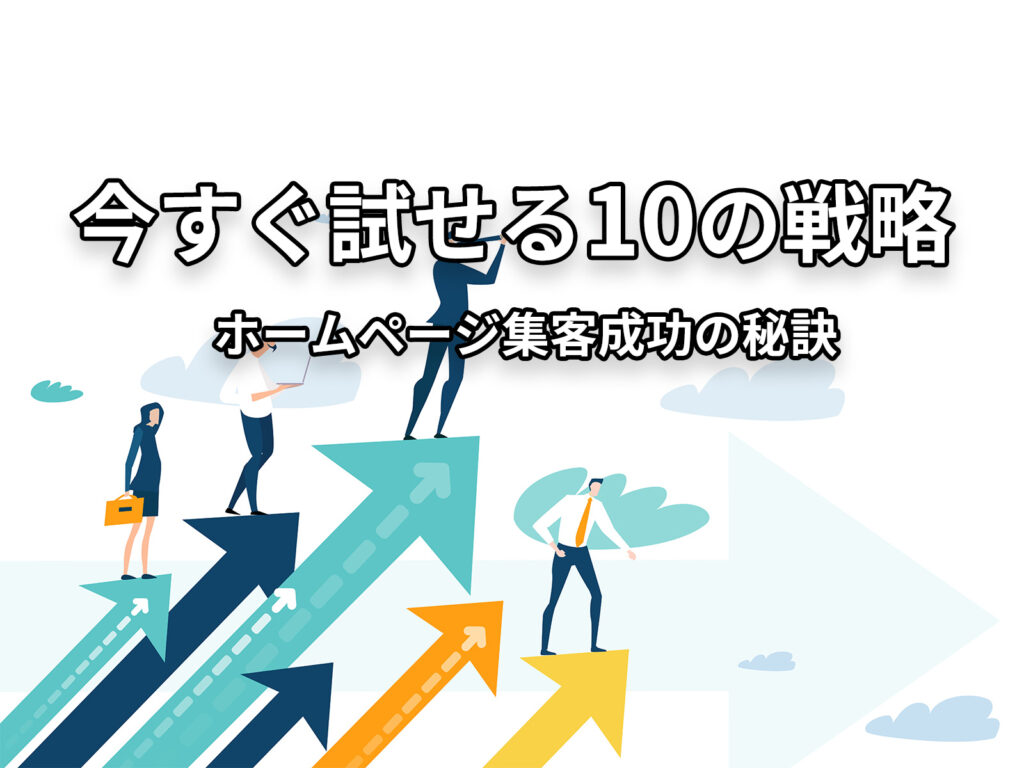 ホームページ集客成功の秘訣！今すぐ試せる10の戦略