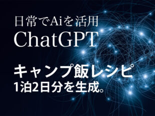AIをプライベートで使ってみよう!ChatGPTでキャンプ飯を考えてもらった実録
