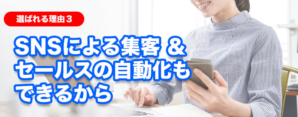 選ばれる理由3 SNSによる集客& セールスの自動化もできるから